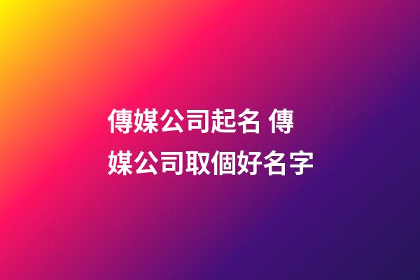 傳媒公司起名 傳媒公司取個好名字